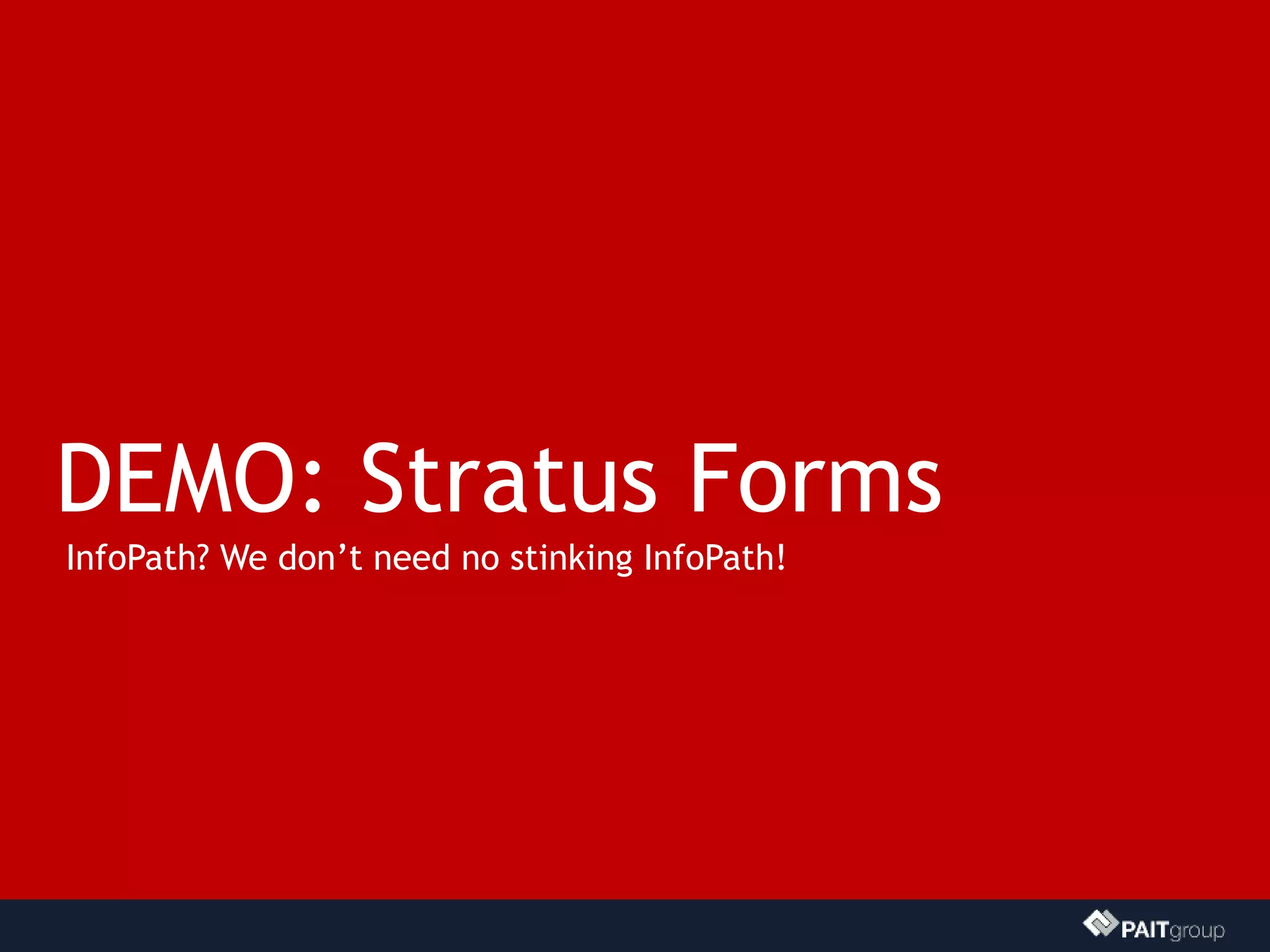 DEMO: Stratus Forms
InfoPath? We don’t need no stinking InfoPath!
 