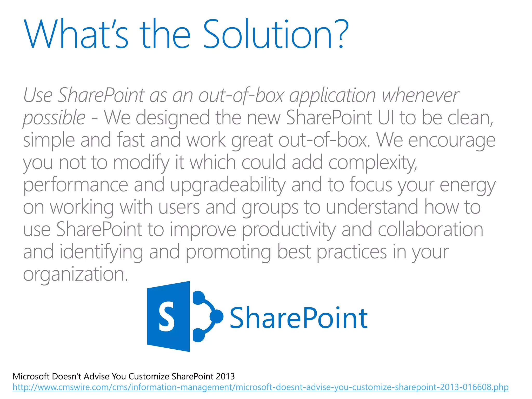SharePoint
Microsoft Doesn't Advise You Customize SharePoint 2013
http://www.cmswire.com/cms/information-management/microsoft-doesnt-advise-you-customize-sharepoint-2013-016608.php
 