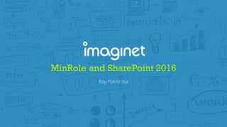 MinRole and SharePoint 2016
Roy Polvorosa
 