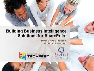 Building Business Intelligence Solutions for SharePoint Bryon Brewer, President Project Consults, Inc. 