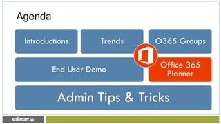 Admin Tips & Tricks
End User Demo
Introductions Trends
Office 365
Planner
O365 Groups
Agenda
 
