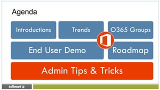 Admin Tips & Tricks
End User Demo
Introductions Trends
Roadmap
O365 Groups
Agenda
 