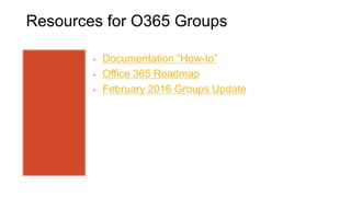 25
Resources for O365 Groups
• Documentation “How-to”
• Office 365 Roadmap
• February 2016 Groups Update
 
