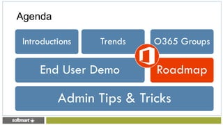 Admin Tips & Tricks
End User Demo
Introductions Trends
Roadmap
O365 Groups
Agenda
 