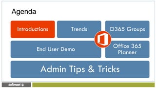 Admin Tips & Tricks
End User Demo
Introductions Trends
Office 365
Planner
O365 Groups
Agenda
 