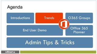 Admin Tips & Tricks
End User Demo
Introductions Trends
Office 365
Planner
O365 Groups
Agenda
 