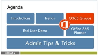 Admin Tips & Tricks
End User Demo
Introductions Trends
Office 365
Planner
O365 Groups
Agenda
 