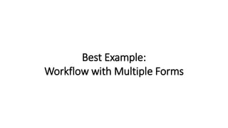 Best Example:
Workflow with Multiple Forms
 