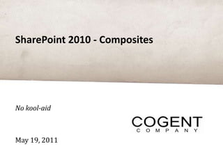 SharePoint 2010 - Composites No kool-aid May 19, 2011 