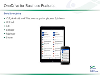 OneDrive for Business Features
 iOS, Android and Windows apps for phones & tablets
 Upload
 Edit
 Search
 Recover
 S...