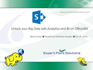 www.expertpointsolutions.com
Unlock your Big Data with Analytics and BI on Office365
Brian Culver ● SharePoint TechFest Houston ● Oct 27, 2015
 