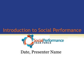Introduction to Social Performance Date, Presenter Name 