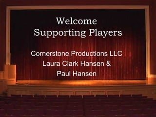 Welcome
Supporting Players
Cornerstone Productions LLC
Laura Clark Hansen &
Paul Hansen
 