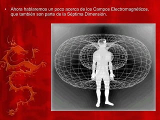 Ahora hablaremos un poco acerca de los Campos Electromagnéticos, que también son parte de la Séptima Dimensión. 