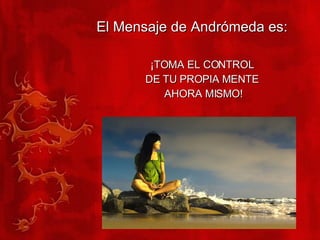 ¡TOMA EL CONTROL  DE TU PROPIA MENTE  AHORA MISMO! El Mensaje de Andrómeda es: 