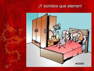 ¡Y sonidos que aterran! 