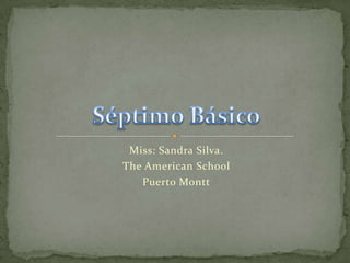 Miss: Sandra Silva. The American School Puerto Montt Séptimo Básico 
