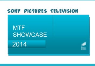 SONY PICTURES TELEVISION
MTF
SHOWCASE
2014
 