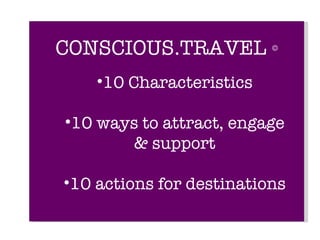 CONSCIOUS.TRAVEL  ©   10 Characteristics 10 ways to attract, engage & support 10 actions for destinations 