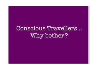 Conscious Travellers... Why bother? 