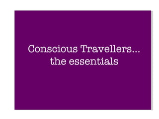 Conscious Travellers... the essentials 