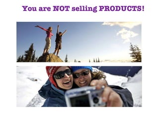 You are NOT selling PRODUCTS! 