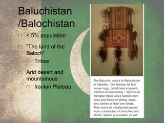 Baluchistan
/Balochistan
< 5% population
“The land of the
Baloch”
Tribes
Arid desert and
mountainous
Iranian Plateau
 