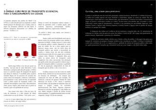 28                                                                                                                                                                                                                               29



O ÔNIBUS COMO MEIO DE TRANSPORTE ESSENCIAL
O ÔNIBUS COMO MEIO DE TRANSPORTE ESSENCIAL                                                                           Curitiba, uma cidade para pedestres
                                                                                                                     Curitiba, uma cidade para pedestres
PARA O FUNCIONAMENTO DA CIDADE
PARA O FUNCIONAMENTO DA CIDADE
                                                                                                                     Curitiba é considerada uma das mais bem planejadas cidades brasileiras. Atendendo a 3 milhões de pessoas,
                                                                                                                     os ônibus de Curitiba operam em eixos Norte/Sul e Leste/Oeste, ligados ao centro da cidade. Eles têm
                                                                                                                     comunicação visual especial e cores diferenciadas, que demonstram o itinerário do ônibus: convencionais
A extensão pequena das malhas do Metrô e da                                                                          (ligam os bairros e municípios vizinhos ao centro); circular-centro (microônibus que circundam o centro
CPTM e o custo elevado para sua expansão acabam           Dentre os meios de transporte coletivo urbano, o           tradicional); ensino especial (atendimento a escolares e aos portadores de necessidades especiais); inter-
dando posição de destaque para o ônibus entre os          Metrô foi apontado como a melhor opção, pelo               hospitais (fazem a ligação entre diversos hospitais) e turismo (fazem a ligação entre os pontos de atração
meios de transporte coletivos em São Paulo. A             conforto, segurança, pontualidade, rapidez,                turística e os parques da cidade).
SPTrans transporta diariamente 6,9 milhões de             agilidade, segurança, organização e limpeza.
pessoas 16(Gráfico 2.3).                                                                                                     A integração dos ônibus em Curitiba se dá em terminais e estações-tubo; são 351 plataformas de
                                                          "Eu prefiro o Metrô, mais rápido, sem trânsito e           embarque no mesmo nível da porta de acesso dos ônibus. A tarifa de R$ 1,80 é paga antecipadamente na
                                                          menos imprevistos."                                        própria estação, dispensando a presença de cobradores.
Gráfico 2.3 - Total de passageiros transportados
                                                                      Porém, tendo uma flexibilidade maior que os            Curitiba foi a primeira cidade a fechar ruas e limitar a altura de prédios. A drenagem das pistas para
diariamente por modo de transporte na RMSP.
                                                              demais meios de transporte público para atender à      tanques de contenção nos parques e bosques também evita a inundação na cidade. O ônibus é considerado
 8                                                            demanda da RMSP, o ônibus torna-se o único meio        o jeito mais curitibano de ir e vir, e a organização e a agilidade do sistema de transporte público sobre rodas
 7                                                            de transporte público coletivo disponível na maior     na capital paranaense é tamanha que certamente fazem jus à sua imagem, a de Metrô sobre rodas.
 6                                                      6,9   parte da cidade. Por ser a única opção para se
 5
                                                              deslocar nessas áreas, não há outro meio de
 4
 3
                                                              transporte público que atenda à necessidade do
 2                                                            usuário e, muitas vezes, ele não tem condições
 1
                                         2,5                  financeiras para andar de carro, pagar táxi ou mesmo
           1,3          1,5
 0                                                            comprar moto. Portanto, é adequado olhar para
        CPTM         EMTU             Metrô         Ônibus
                                                              todos os outros meios de transporte como
                  Fonte: Metrô - SP. Pesquisa Mini O/D, 2002. congêneres, não como concorrentes. Esta afirmação
                                                              que ganha ainda mais peso quando se observa que o
                                                              papel do transporte público é aumentar a qualidade
        Quem pega ônibus o faz não por prazer ou              de vida da população, independente do meio de
escolha, mas por não ter outra alternativa. Como              transporte que ela utilize, e não o lucro em si.
demonstra a pesquisa aplicada pelo grupo, o ônibus
nunca é a primeira opção de transporte de alguém                      O ônibus tornou-se um dos ícones da cidade
que deseja se deslocar. É escolhido pelos usuários            de São Paulo, símbolo de seu funcionamento e parte
somente depois de um processo de exclusão dos                 da estrutura da metrópole.         Em ataques que
outros meios de transporte, coletivos e individuais,          começaram em maio de 2006, por exemplo, em
principalmente o carro. Junto do trem, foi apontado           retaliação à decisão do governo estadual de isolar
como a última opção de transporte, sendo a ele                lideranças da facção, o PCC atacou e queimou
atribuído desvantagens como lento, desconfortável,            diversos ônibus, ato que pôde ser traduzido como um
cheio, pouco seguro, pelo tempo que se perde no               ataque à própria cidade. Os incêndios
trânsito e pela má qualidade do serviço.                      desestruturaram São Paulo. Algumas empresas
                                                              deixaram os veículos nas garagens e, sem ônibus nas
        Nas classes mais altas, a falta de carro, de          ruas, Metrô, lotações e pontos de ônibus ficaram
carta de motorista e a falta estação de Metrô                 sobrecarregados. O congestionamento bateu recorde,
condicionam ao uso de ônibus: "Não tenho carro."              chegando a atingir 195 km de extensão.

"...caso eu vá para algum lugar que seja próximo à
estação do Metrô, não pego ônibus."

16
     Média de passageiros diários de 2005.
 