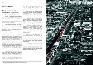 60



INVESTIMENTOS
INVESTIMENTOS                                                 Mateus, Iguatemi, São Rafael, Sapopemba, São
                                                              Lucas, Vila Prudente, Água Rasa, Mooca, Sé,
                                                              Cambuci, Ipiranga, Cursino e Sacomã.

Expresso Tiradentes
Expresso Tiradentes                                                  A linha vai contar com 7 estações terminais
Linha expressa Parque D.                                      (Teotônio Vilela, Sacomã, São Lucas, São Mateus, D.
                                                              Pedro II, Vila Prudente e Cidade Tiradentes), duas
Pedro - Cidade Tiradentes                                     delas interligando linhas do Metrô e de trens da
                                                              CPTM.
        Em 2005, a Prefeitura de São Paulo retomou
as obras de construção do Fura-Fila, rebatizado na
                                                                     A interligação com o Metrô será feita na
gestão de José Serra de Expresso Tiradentes, um
                                                              Linha 3 - Vermelha do Metrô, na Estação Pedro II.
corredor exclusivo de transporte coletivo entre o
                                                              Depois de sua construção, se interligará à Linha 2 -
Parque D. Pedro II e a Cidade Tiradentes, no extremo
                                                              Verde do Metrô, o que permitirá o acesso mais
leste do município de São Paulo.
                                                              rápido da população à região Sudoste da cidade.

       Com a construção iniciada em 1997, o Fura-
                                                                      O Expresso Tiradentes também terá
Fila já teve trechos inaugurados em caráter
                                                              integração com o Corredor Paes de Barros - trajeto
experimental, mas jamais entrou efetivamente em
                                                              alternativo para o Centro, atendendo de passagem à
operação. Agora ele será transformado nos
                                                              região da Mooca - e com o corredor intermunicipal
primeiros 8 km do Expresso, que devem ser
                                                              metropolitano que liga São Mateus ao distrito do
inaugurados em janeiro.
                                                              Jabaquara, na Zona Sul, cortando 4 municípios
                                                              vizinhos à Capital.
        O Expresso Tiradentes insere-se dentro de
uma nova geração de corredores de transporte
                                                                      A tarifa será igual à do bilhete comum, e o
coletivo,   com      tecnologia     avançada      e
                                                              veículo não será elétrico, mas semelhante aos
monitoramento em toda a sua extensão, além de
                                                              convencionais, movido a diesel, a gás ou híbrido -
sinalização, tratamento paisagístico e acessos
                                                              que combina motor a diesel com a eletricidade
seguros para pessoas com problemas de
                                                              gerada por seu movimento. O próprio motorista irá
mobilidade. Atenderá a uma demanda estimada de
                                                              guiá-lo, sem canaletas. Alguns veículos deverão ter
350 mil a 400 mil passageiros por dia, numa região
                                                              ar-condicionado.
com mais de 1,5 milhão de habitante. Beneficiará
principalmente a população das áreas mais distantes
                                                                      Os investimentos totais previstos são de
da Região Leste, que, devido à implantação de
                                                              aproximadamente R$ 700 milhões, dos quais R$
conjuntos habitacionais populosos, tem registrado
                                                              420 milhões serão financiados pelo BNDES (Banco
elevado índice de crescimento nos últimos anos e
                                                              Nacional de Desenvolvimento Econômico e Social)
que atualmente não tem o benefício dos corredores
                                                              como parcela residual do acordo de renegociação
de ônibus.
                                                              da dívida da Prefeitura com a União2.

         Com uma extensão total de 31,8 Km (dos
quais 10 Km em via exclusiva para o transporte
coletivo), o Expresso Tiradentes atravessará o
território de 7 subprefeituras (Cidade Tiradentes,
Itaquera, São Mateus, Vila Prudente/Sapopemba,
Mooca, Sé e Ipiranga) e contemplará 16 distritos:
Cidade Tiradentes, Itaquera, José Bonifácio, São



2
    Aprovada pelo Senado Federal em 2000, de acordo com a Resolução 26/00.
 