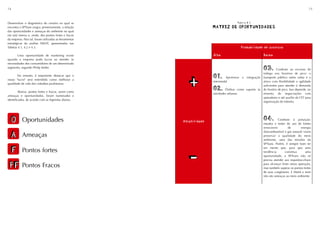 74                                                                                                                                             75



Desenvolver o diagnóstico do cenário no qual se                                        Tabela 4.1
encontra a SPTrans exigiu, primeiramente, a relação                    MATRIZ DE OPORTUNIDADES
                                                                       MATRIZ DE OPORTUNIDADES
das oportunidades e ameaças do ambiente no qual
ela está imersa e, ainda, dos pontos fortes e fracos
da empresa. Para tal, foram utilizadas as ferramentas
estratégicas da análise SWOT, apresentadas nas
Tabelas 4.1, 4.2 e 4.3.                                                                     Probabilidade de sucesso
                                                                                            Probabilidade de sucesso

       Uma oportunidade de marketing existe                            Alta
                                                                       Alta                                  Baixa
                                                                                                             Baixa
quando a empresa pode lucrar ao atender às
necessidades dos consumidores de um determinado
segmento, segundo Philip Kotler.
                                                                                                             O3.       Combate ao excesso de
                                                                                                             tráfego nos horários de pico: o
       No entanto, é importante destacar que o
                                                                       O1.
                                                           +
                                                                                Aprimorar   a   integração   transporte público sobre rodas é o
nosso "lucro" será entendido como melhorar a
                                                                       intermodal                            único com flexibilidade e agilidade
qualidade de vida dos cidadãos paulistanos.
                                                                                                             suficientes para atender à demanda

         Abaixo, pontos fortes e fracos, assim como
                                                                       O2.      Ônibus como suporte às       do horário de pico. Isso depende, no
                                                                       atividades urbanas.                   entanto, de negociações com
ameaças e oportunidades, foram numerados e
                                                                                                             operadores e até auxílio da CET para
identificados, de acordo com as legendas abaixo.
                                                                                                             organização do trânsito.




  O        Oportunidades                                Atratividade
                                                        Atratividade                                         O4.        Combate à poluição:
                                                                                                             estudos e testes do uso de fontes
                                                                                                             renováveis        de         energia
                                                                                                             (biocombustível e gás natural) visam
  A        Ameaças                                                                                           preservar a qualidade do meio
                                                                                                             ambiente, uma das missões da
                                                                                                             SPTrans. Porém, é sempre bom ter

  F        Pontos fortes
                                                                                                             em mente que, para que uma



                                                           -
                                                                                                             tendência       constitua       uma
                                                                                                             oportunidade, a SPTrans não só
                                                                                                             precisa atender aos requisitos-chave

 PF        Pontos Fracos                                                                                     para alcançar êxito nessa operação,
                                                                                                             mas também superar os pontos fortes
                                                                                                             de seus congêneres. E Metrô e trem
                                                                                                             não são ameaças ao meio ambiente.
 