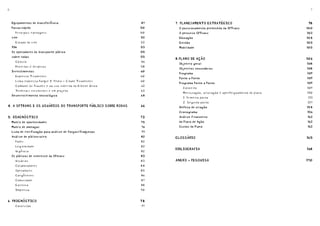 6                                                                                                                            7



    Equipamentos de transferência
    Equipamentos de transferência                              47
                                                               47   7. PLANEJAMENTO ESTRATÉGICO
                                                                    7. PLANEJAMENTO ESTRATÉGICO                             98
                                                                                                                            98
    Passa-rápido
    Passa-rápido                                               50
                                                               50    O posicionamento pretendido da SPTrans
                                                                     O posicionamento pretendido da SPTrans                100
                                                                                                                           100
       Principais vantagens                                    50    O percurso SPTrans
                                                                     O percurso SPTrans                                    102
                                                                                                                           102
    site
    site                                                       52
                                                               52    Educação
                                                                     Educação                                              104
                                                                                                                           104
      Escopo do site                                           52    Gestão
                                                                     Gestão                                                105
                                                                                                                           105
    156
    156                                                        53
                                                               53    Mobilidade
                                                                     Mobilidade                                            105
                                                                                                                           105
    Os operadores do transporte público
    Os operadores do transporte público                        55
                                                               55
    sobre rodas
    sobre rodas                                                55
                                                               55
                                                                    8.PLANO DE AÇÃO
                                                                    8.PLANO DE AÇÃO                                        106
                                                                                                                           10 6
      Cálculo                                                  56
                                                                     Objetivo geral
                                                                     Objetivo geral                                        108
                                                                                                                           108
      Receitas e despesas                                      58
                                                                     Objetivos secundários
                                                                     Objetivos secundários                                 108
                                                                                                                           108
    Investimentos
    Investimentos                                              60
                                                               60
                                                                     Programa
                                                                     Programa                                              109
                                                                                                                           109
      Expresso Tiradentes                                      60
                                                                     Ponto a Ponto
                                                                     Ponto a Ponto                                         109
                                                                                                                           109
      Linha expressa Parque D. Pedro - Cidade Tiradentes       60
                                                                     Programa Ponto a Ponto
                                                                     Programa Ponto a Ponto                                109
                                                                                                                           109
      Combate às fraudes e ao uso indevido do Bilhete Único    62
                                                                        Conceito                                           109
      Terminais existentes e em projeto                        63
                                                                        Mensuração, avaliação e aperfeiçoamento do plano   110
    Desenvolvimento tecnológico
    Desenvolvimento tecnológico                                64
                                                               64
                                                                        1. Primeiro ponto                                   111
                                                                        2. Segundo ponto                                    127
4. A SPTRANS E OS USUÁRIOS DO TRANSPORTE PÚBLICO SOBRE RODAS
4. A SPTRANS E OS USUÁRIOS DO TRANSPORTE PÚBLICO SOBRE RODAS   66
                                                               66    Defesa de criação
                                                                     Defesa de criação                                     154
                                                                                                                           154
                                                                     Cronograma
                                                                     Cronograma                                            15 6
                                                                                                                           15 6
5. DIAGNÓSTICO
5. DIAGNÓSTICO                                                 73
                                                               73    Análise Financeira
                                                                     Análise Financeira                                     162
                                                                                                                            162
    Matriz de oportunidades
    Matriz de oportunidades                                    75
                                                               75    do Plano de Ação
                                                                     do Plano de Ação                                       162
                                                                                                                            162
    Matriz de ameaças
    Matriz de ameaças                                          76
                                                               76    Custos do Plano
                                                                     Custos do Plano                                        162
                                                                                                                            162
    Lista de verificação para análise de forças/fraquezas
    Lista de verificação para análise de forças/fraquezas      77
                                                               77
    Análise de público-alvo
    Análise de público-alvo                                    82
                                                               82   GLOSSÁRIO
                                                                    GLOSSÁRIO                                              165
                                                                                                                           165
      Poder                                                    82
      Legitimidade                                             82
      Urgência                                                 82
                                                                    BIBLIOGRAFIA
                                                                    BIBLIOGRAFIA                                           168
                                                                                                                           168
    Os públicos de interesse da SPtrans
    Os públicos de interesse da SPtrans                        83
                                                               83
      Usuários                                                 83   ANEXO - PESQUISA
                                                                    ANEXO - PESQUISA                                       170
                                                                                                                           170
      Colaboradores                                            84
      Operadores                                               85
      Congêneres                                               86
      Comunidade                                               87
      Governo                                                  88
      Imprensa                                                 90


6. PROGNÓSTICO
6. PROGNÓSTICO                                                 94
                                                               94
      Conclusão                                                97
 