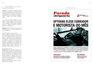 120                                                                                 121



2.    Parada Obrigatória, o jornal mensal
do motorista e do cobrador                              Primeira página do jornal


Conceito: Criar um ponto de contato eficiente entre
a SPTrans e os motoristas e cobradores. Será um
jornal com conteúdos de interesse, como mudanças
na administração e no sistema, dicas culturais e de
entretenimento, notícias e espaço para sugestões e
críticas. A tiragem será de 60.000 exemplares
mensais.

Com a criação do Parada Obrigatória e da área
restrita no site para operadores, a SPTrans acaba por
adquirir 2 veículos eficientes para comunicação
com os operadores, sendo o primeiro voltado aos
motoristas e cobradores enquanto o segundo é
dirigido à alta administração.

Indicadores: Atingir o índice de satisfação do Jornal
mensal de 60% em 1 ano, 70% no segundo ano e
75% no terceiro ano.


3. Reformulação do relatório anual:
Elaborar e publicar um relatório anual de acordo
com os modelos das empresas de capital aberto, o
GRI. Como apontado no gráfico de pontos de
contato, o relatório anual é uma mídia de grande
efetividade para o relacionamento da SPTrans com
os operadores mas, por ser um documento que
oficializa o desempenho da empresa, será
disponibilizado também para os demais públicos de
interesse. O relatório anual será digital e o seu
download poderá ser feito na área restrita para
operadores, no site da SPTrans e na intranet.


4. Passageiro secreto
Conceito: Valorizar os motoristas e cobradores pelo
serviço prestado, educando-os e motivando-os. Essa
será uma ação que procura modificar a atuação dos
fiscais. Esses irão verificar a qualidade do serviço
prestado, passando por um consumidor comum.
Aqueles motoristas e cobradores que mais se
destacarem nessa ação serão eleitos os profissionais
do mês, no Parada Obrigatória, e a operadora
também receberá destaque.
Indicadores: Relatórios dos Passageiros Secretos a
respeito do serviço prestado.
 
