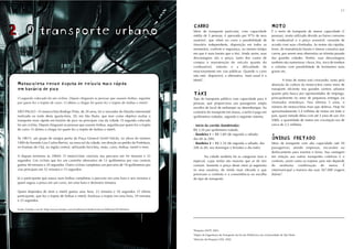 17



                                                                                                   CARRO                                                           MOTO
2. O transporte urbano                                                                             CARRO
                                                                                                   Meio de transporte particular, com capacidade
                                                                                                   média de 5 pessoas, é aprovado por 97% de seus
                                                                                                   usuários6, que vêem no carro a possibilidade de
                                                                                                                                                                   MOTO
                                                                                                                                                                   É o meio de transporte de menor capacidade (2
                                                                                                                                                                   pessoas), muito utilizado devido ao baixo consumo
                                                                                                                                                                   de combustível e o preço acessível, variando de
                                                                                                   itinerário independente, disposição em todos os                 acordo com suas cilindradas. As motos são rápidas,
                                                                                                   momentos, conforto e segurança, ao mesmo tempo                  leves, de manutenção barata e menos cansativa que
                                                                                                   em que é mais barato que o táxi. Ainda assim, suas              carros, por serem uma alternativa ao trânsito pesado
                                                                                                   desvantagens são o preço, tanto dos custos de                   das grandes cidades. Porém, suas desvantagens
                                                                                                   compra e manutenção do veículo quanto do                        também são numerosas: chuva, frio, risco de tombos
                                                                                                   combustível, trânsito e a dificuldade de                        e colisões com possibilidade de ferimentos mais
                                                                                                   estacionamento em vias públicas. Quando o carro                 graves etc.
                                                                                                   não está disponível, a alternativa mais usual é o
                                                                                                   Metrô7.                                                                 A frota de motos está crescendo, tanto pela
 Motocicleta vence disputa de veículo mais rápido
 Motocicleta vence disputa de veículo mais rápido                                                                                                                  absorção da cultura da motocicleta como meio de
 em horário de pico
 em horário de pico                                                                                                                                                transporte eficiente nos grandes centros urbanos
                                                                                                   TÁXI
                                                                                                   TÁXI                                                            quanto pela busca por oportunidades de emprego,
 O segundo colocado foi um ciclista. Depois chegaram as pessoas que usaram ônibus, seguidas        Tipo de transporte público com capacidade para 4                principalmente no setor de pequenas entregas (os
 por quem fez o trajeto de carro. O último a chegar foi quem fez o trajeto de ônibus e metrô       pessoas, que proporciona aos passageiros ampla                  chamados motoboys). Nos últimos 5 anos, o
                                                                                                   escolha de local de embarque ou desembarque. Ao                 número de motocicletas mais que dobrou. Hoje há
 SÃO PAULO - O motociclista Rodrigo Pinto, de 28 anos, foi o vencedor do Desafio Intermodal        contrário do transporte em massa, a tarifa é paga em            aproximadamente 5,4 milhões de motos em todo o
 realizado na noite desta quarta-feira, 20, em São Paulo, que teve como objetivo avaliar o         quilômetros rodados, segundo o seguinte sistema:                país, quase metade delas com até 3 anos de uso. Em
 transporte mais rápido em horário de pico na principais vias da cidade. O segundo colocado                                                                        2000, a quantidade de motos em circulação era de
 foi um ciclista. Depois chegaram as pessoas que usaram ônibus, seguidas por quem fez o trajeto    - Início da corrida (bandeirada):                               cerca de 2,5 milhões.
 de carro. O último a chegar foi quem fez o trajeto de ônibus e metrô.                             R$ 3,20 por quilômetro rodado.
                                                                                                   - Bandeira 1 = R$ 1,80 (de segunda a sábado,
 Às 18h15, um grupo de amigos partiu da Praça General Gentil Falcão, na altura do número           das 6h às 20h).                                                 ÔNIBUS FRETADO
                                                                                                                                                                   ÔNIBUS FRETADO
 1000 da Avenida Luiz Carlos Berrini, na zona sul da cidade, em direção ao prédio da Prefeitura,   - Bandeira 2 = R$ 2,34 (de segunda a sábado, das                Meio de transporte com alta capacidade (até 50
 no Viaduto do Chá, na região central, utilizando bicicleta, moto, carro, ônibus, metrô e trem.    20h às 6h; nos domingos e feriados o dia todo)                  passageiros), atende empresas, excursões ou
                                                                                                                                                                   deslocamento para eventos e feiras. Sua vantagem
 A disputa terminou às 20h04. O motociclista concluiu seu percurso em 44 minutos e 32                      Na cidade também há as categorias luxo e                em relação aos outros transportes coletivos é o
 segundos. Um ciclista que fez um caminho alternativo de 13 quilômetros por vias centrais          especial, cujas tarifas são maiores que as do táxi              conforto, assim como os trajetos, pois não depende
 gastou 48 minutos e 20 segundos. Outro ciclista completou um percurso de 18 quilômetros por       comum. Somente o preço desse meio já segmenta                   de nenhuma combinação de meios. É
 vias principais em 52 minutos e 15 segundos.                                                      os seus usuários, de renda mais elevada e que                   intermunicipal a maioria das suas 567.000 viagens
                                                                                                   priorizam o conforto e a conveniência na escolha                diárias8.
 Já o participante que estava num ônibus completou o percurso em uma hora e seis minutos e         do tipo de transporte.
 quem seguiu a prova em um carro, em uma hora e dezesseis minutos.

 Quem dependeu de trem e metrô gastou uma hora, 23 minutos e 50 segundos. O último
 participante, que fez o trajeto de ônibus e metrô, finalizou o trajeto em uma hora, 39 minutos
 e 23 segundos.

 Fonte: Estadao.com.br (http://www.estadao.com.br/ultimas/cidades/noticias/2006/set/20/380.htm)




                                                                                                   Pesquisa ANTP, 2003.
                                                                                                   6



                                                                                                   Depto de Engenharia de Transporte da Escola Politécnica da Universidade de São Paulo
                                                                                                   7



                                                                                                   Aferição da Pesquisa O/D, 2002
                                                                                                   8
 