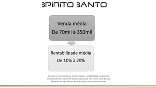 Venda média
De 70mil à 350mil
Rentabilidade média
De 10% à 20%
Os valores informados de venda média e rentabilidade, dependem
diretamente das variáveis de cada operação, tais como: local da loja,
tamanho da loja, tempo de maturação, entre outros fatores.
 