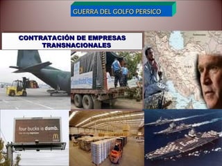 GUERRA DEL GOLFO PERSICO
GUERRA DEL GOLFO PERSICO
CONTRATACIÓN DE EMPRESAS
CONTRATACIÓN DE EMPRESAS
TRANSNACIONALES
TRANSNACIONALES
 