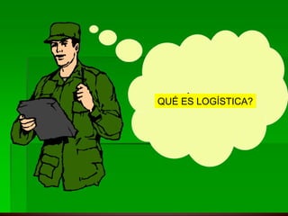 QUÉ ES LOGÍSTICA?
 