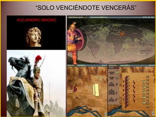 “SOLO VENCIÉNDOTE VENCERÁS”
ALEJANDRO MAGNO
 