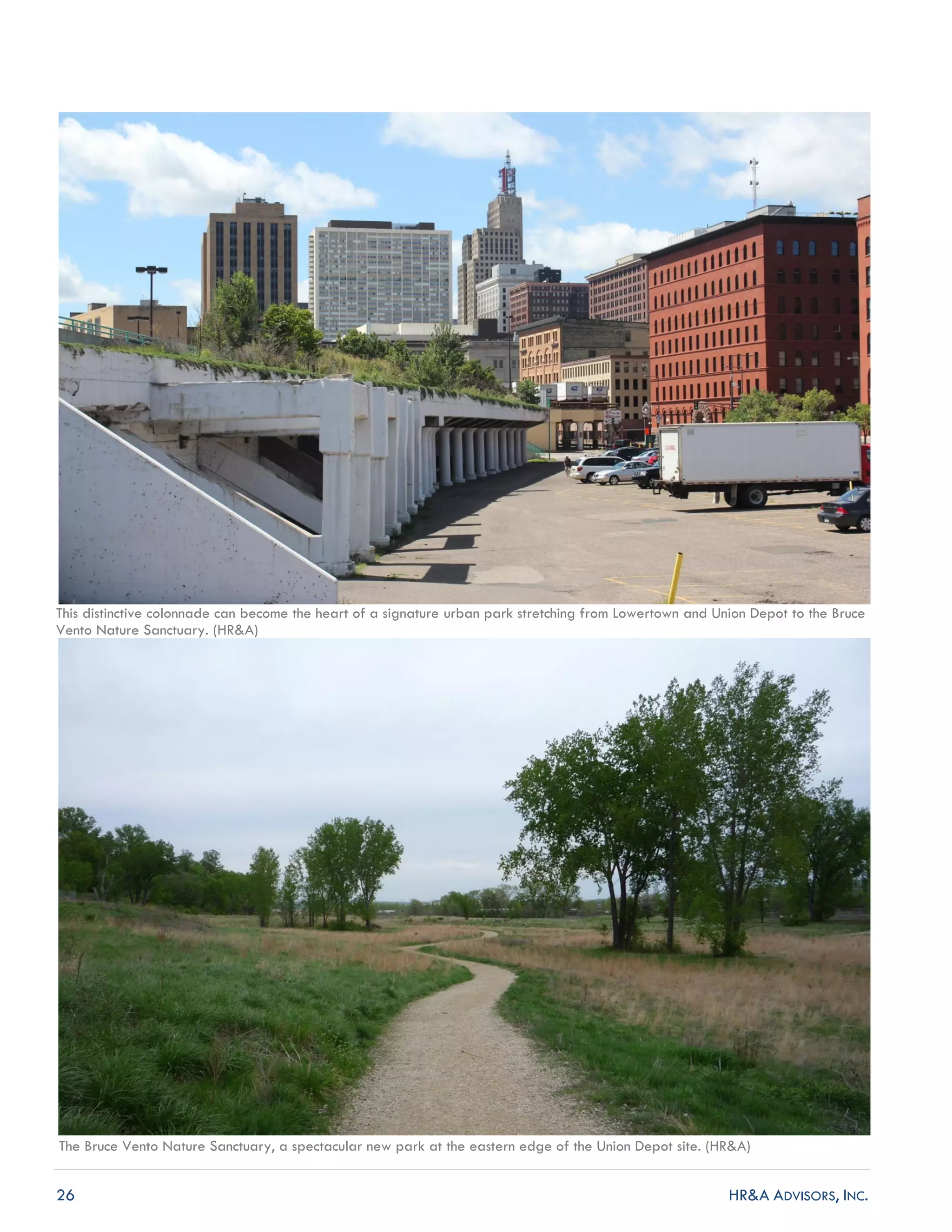 26 HR&A ADVISORS, INC.
This distinctive colonnade can become the heart of a signature urban park stretching from Lowertown and Union Depot to the Bruce
Vento Nature Sanctuary. (HR&A)
The Bruce Vento Nature Sanctuary, a spectacular new park at the eastern edge of the Union Depot site. (HR&A)
 
