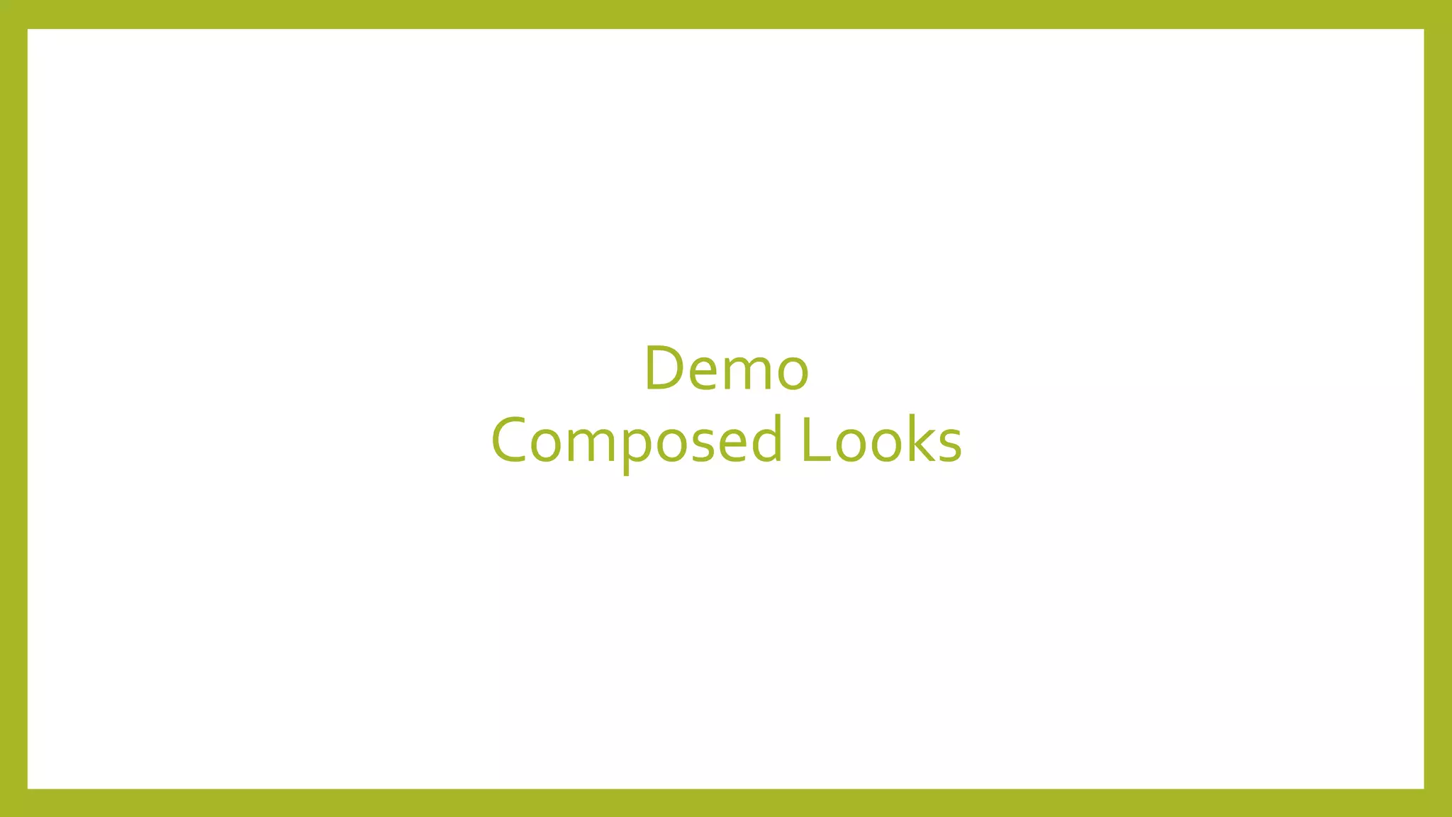 Demo 
Composed Looks 
 