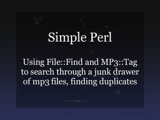 Simple Perl Using File::Find and MP3::Tag to search through a junk drawer of mp3 files, finding duplicates 