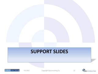 SUPPORT SLIDES


3.6.2012       Copyright Ojoconsulting Oy   22
 
