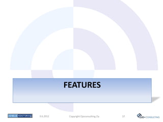 FEATURES


3.6.2012    Copyright Ojoconsulting Oy   37
 