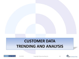 CUSTOMER DATA
TRENDING AND ANALYSIS

 3.6.2012   Copyright Ojoconsulting Oy   40
 
