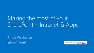 Making the most of your
SharePoint – Intranet & Apps
Amos Wachanga
@wachanga
 