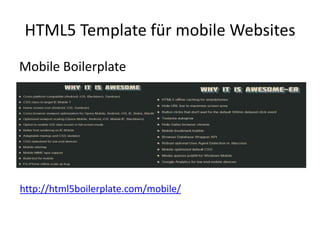 HTML5 Template für mobile Websites
Mobile Boilerplate




http://html5boilerplate.com/mobile/
 