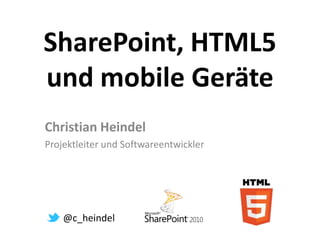 SharePoint, HTML5
und mobile Geräte
Christian Heindel
Projektleiter und Softwareentwickler




Twi @c_heindel
 