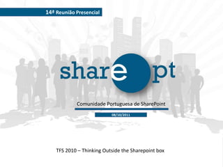 TFS 2010 – Thinking Outside the Sharepoint box
Comunidade Portuguesa de SharePoint
14ª Reunião Presencial
08/10/2011
 
