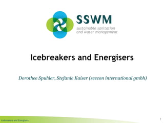 Icebreakers and Energisers
Icebreakers and Energisers
1
Dorothee Spuhler, Stefanie Kaiser (seecon international gmbh)
 