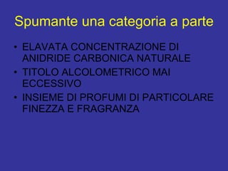 Spumante una categoria a parte ELAVATA CONCENTRAZIONE DI ANIDRIDE CARBONICA NATURALE TITOLO ALCOLOMETRICO MAI ECCESSIVO INSIEME DI PROFUMI DI PARTICOLARE FINEZZA E FRAGRANZA  