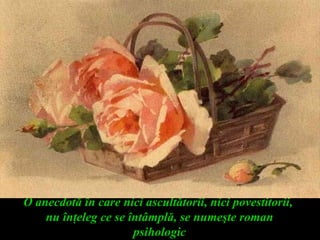 O anecdotă în care nici ascultătorii, nici povestitorii,
nu înţeleg ce se întâmplă, se numeşte roman
psihologic
 